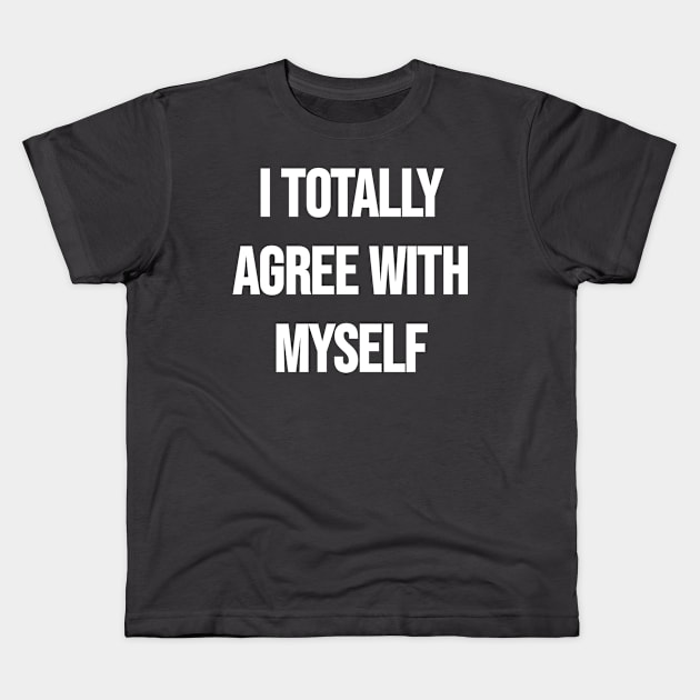 I totally agree with myself Kids T-Shirt by Horisondesignz